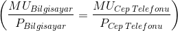 left ( frac{MU_{Bilgisayar}}{P_{Bilgisayar}}=frac{MU_{Cep : Telefonu}}{P_{Cep: Telefonu}} right )