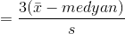 =frac{3(bar{x}-medyan)}{s}