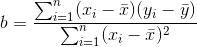 b=\frac{\sum_{i=1}^{n}(x_{i}-\bar{x})(y_{i}-\bar{y})}{\sum_{i=1}^{n}(x_{i}-\bar{x})^{2}}