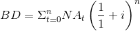 BD=Sigma ^{n}_{t=0}NA_{t}left ( frac{1}{1}+i right )^{n}