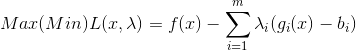 Max(Min)L(x,lambda )=f(x)-sum_{i=1}^{m}lambda _{i}(g_{i}(x)-b_{i})