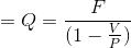 =Q=frac{F}{(1-frac{V}{P})}