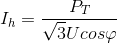 I_{h}=\frac{P_{T}}{\sqrt{3}Ucos\varphi }