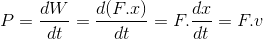 P= \frac{dW}{dt}= \frac{d(F.x)}{dt}= F.\frac{dx}{dt}= F.v