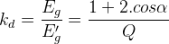 k_{d}= frac{E_{g}}{E{}'_{g}}= frac{1+2.cosalpha }{Q}