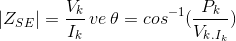 left | Z_{SE} right |= frac{V_{k}}{I_{k}}, ve, theta = cos^{-1}(frac{P_{k}}{V_{k.I_{k}}})