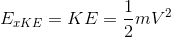 E_{xKE}=KE=frac{1}{2}mV^{2}
