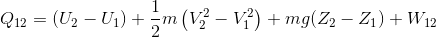 Q_{12}=(U_{2}-U_{1})+\frac{1}{2}m\left ( V_{2}^{2}-V_{1}^{2} \right )+mg(Z_{2}-Z_{1})+W_{12}