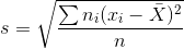 s=sqrt{frac{sum n_{i}(x_{i}-bar{X})^{2}}{n}}