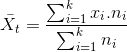 bar{X_{t}}=frac{sum _{i=1}^{k}x_{i}.n_{i}}{sum _{i=1}^{k}n_{i}}