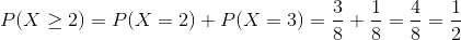 P(X\geq 2)=P(X=2)+P(X=3)=\frac{3}{8}+\frac{1}{8}=\frac{4}{8}=\frac{1}{2}