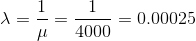 \lambda =\frac{1}{\mu }=\frac{1}{4000}=0.00025