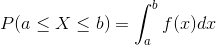 P(aleq Xleq b)=int _{a}^{b}f(x)dx